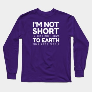 I'm not short im just more down to earth than most people Long Sleeve T-Shirt